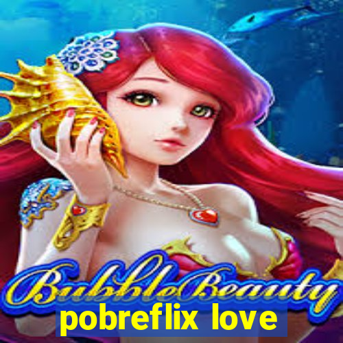 pobreflix love